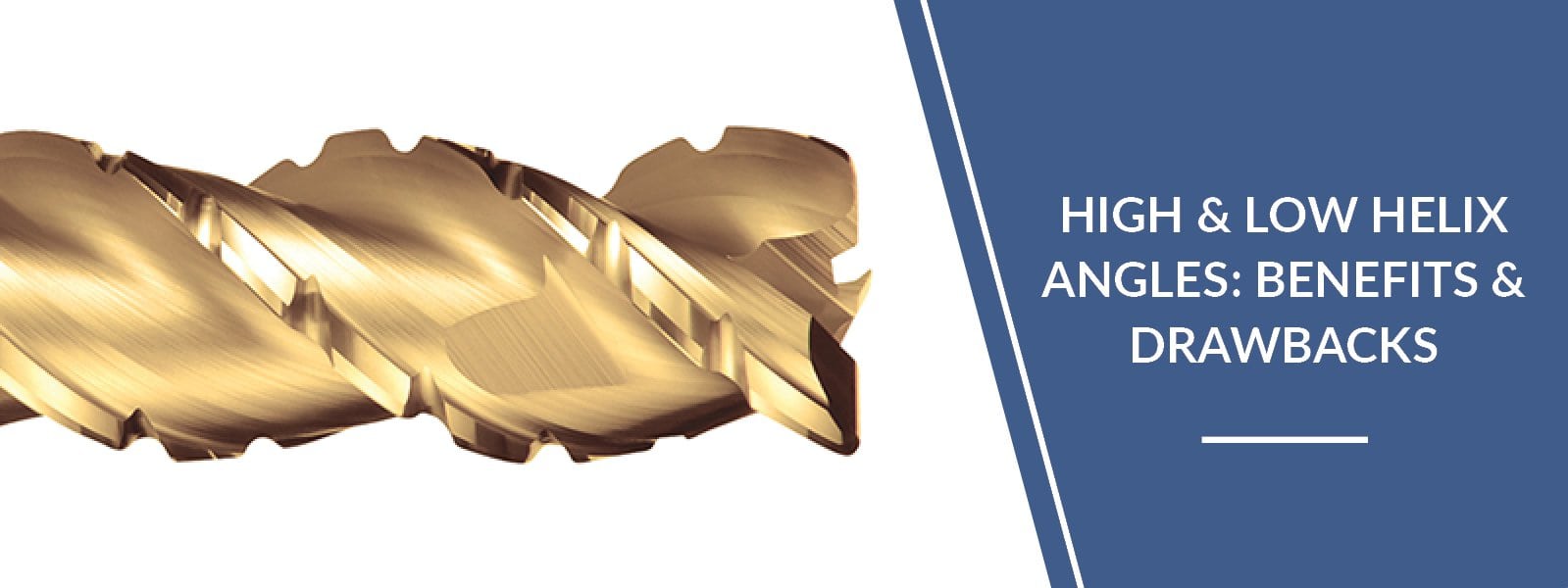 Benefits & Drawbacks of High and Low Helix Angles In The Loupe